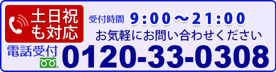 土日祝も対応　受付時間 9:00から21:00 フリーダイヤル0120-33-0308