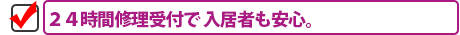 ２４時間修理受付で 入居者も安心。