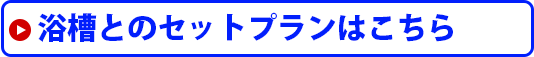 浴槽とのセットプランはこちら