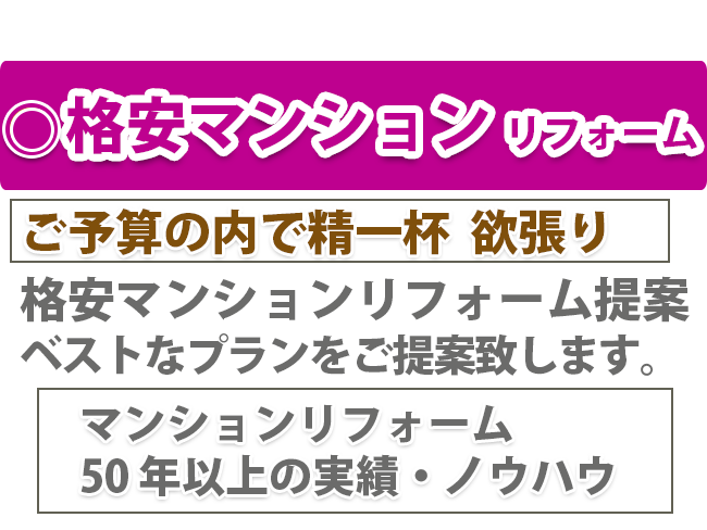格安マンション リフォーム ご予算の内で精一杯 欲張り 格安マンションリフォーム提案 ベストなプランをご提案致します。マンションリフォーム 50年以上の実績・ノウハウです