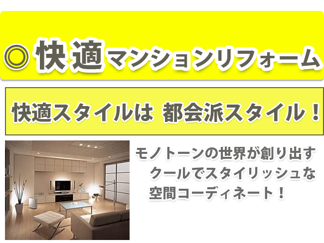 快適マンションリフォーム　快適スタイルは 都会派スタイル！モノトーンの世界が創り出す 　クールでスタイリッシュな 　空間コーディネート！