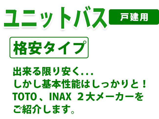 ユニットバス　戸建用　格安タイプ　出来る限り安く. . . しかし基本性能はしっかりと！ TOTO 、INAX ２大メーカーを ご紹介します。